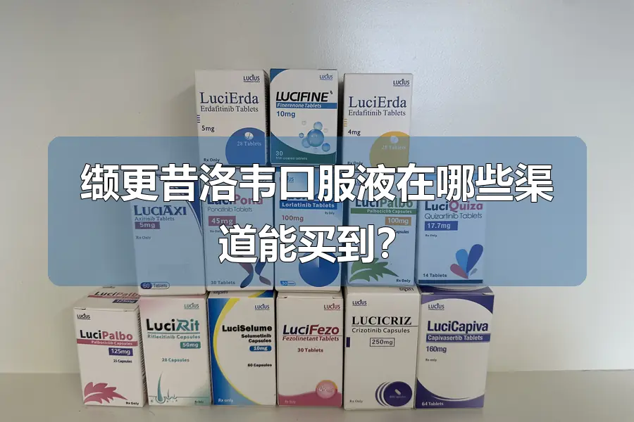 缬更昔洛韦口服液在哪些渠道能买到？